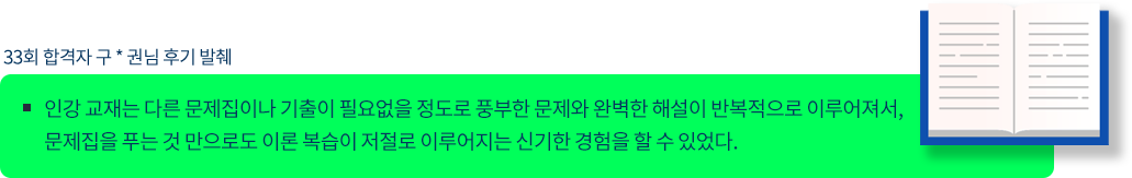 33회 합격자 구 * 권님 후기 발췌,
				인강 교재는 다른 문제집이나 기출이 필요없을 정도로 풍부한 문제와 완벽한 해설이 반복적으로 이루어져서, 
				문제집을 푸는 것 만으로도 이론 복습이 저절로 이루어지는 신기한 경험을 할 수 있었다. 
				